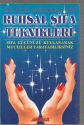 Ruhsal Şifa Teknikleri - Şifa Gücünüzü Kullanarak Mucizeler Yaratabilirsiniz