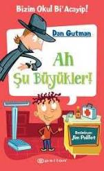 Ah Şu Büyükler!-Bizim Okul Bi'Acayip! Yazar: Dan Gutman Çevirmen: Andaç Oral Yayınevi: Epsilon Yayınevi - Çocuk Kitapları Dizisi
