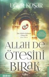 ALLAH DE ÖTESİNİ BIRAK (GÖZDEN GEÇİRİLMİŞ GENİŞLETİLMİŞ YENİ BASKI)