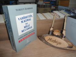 VAHİDETTİN, M. KEMAL VE MİLLİ MÜCADELE - YALANLAR, YANLIŞLAR, YUTTURMACALAR