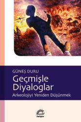 Geçmişle Diyaloglar - Arkeolojiyi Yeniden Düşünmek