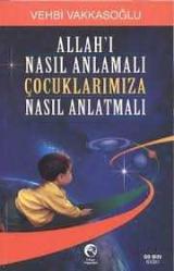 ALLAHI NASIL ANLAMALI ÇOCUKLARIMIZA NASIL ANLATMALI