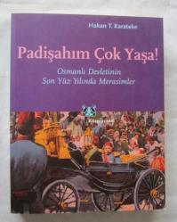 Padişahım Çok Yaşa! / Osmanlı Devletinin Son Yüzyılında Merasimler