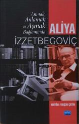 Anmak, Anlamak ve Aşmak Bağlamında ALİYA İZZETBEGOVİÇ