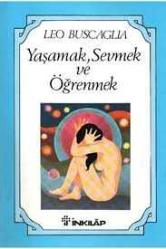 YAŞAMAK , SEVMEK VE ÖĞRENMEK