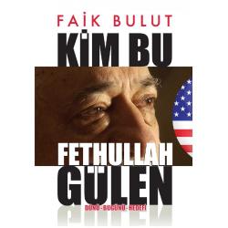 Kim Bu Fethullah Gülen; Dünü - Bugünü - Hedefi - Faik Bulut(İLK BASKI 2016)
