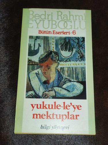 BEDRİ RAHMİ EYUPOĞLU **YUKULE-LE'YE MEKTUPLAR**BİLGİ YAYINEVİ**1.BASIM**1989