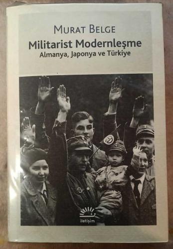 Militarist Modernleşme; Almanya, Japonya ve Türkiye - Murat  Belge