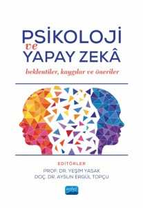 PSİKOLOJİ VE YAPAY ZEKÂ - Beklentiler, Kaygılar ve Öneriler