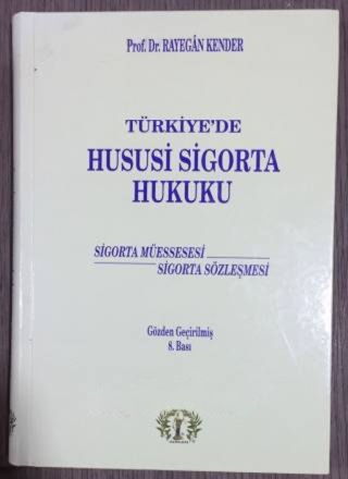 TÜRKİYE'DE HUSUSİ SİGORTA HUKUKU ( Sigorta Müesssesesi - Sigorta Sözleşmesi ) - GÖZDEN GEÇİRİLMİŞ 8. BASI