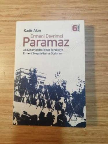 ERMENİ DEVRİMCİ PARAMAZ (ABDÜLHAMİD'DEN İTTİHAT TERAKKİ'YE ERMENİ SOSYALİSTLERİ VE SOYKIRIM)