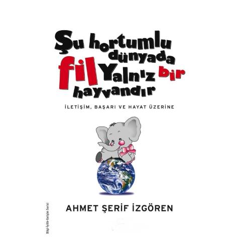 Şu Hortumlu Dünyada Fil Yalnız Bir Hayvandır: İletişim, Başarı ve Hayat Üzerine