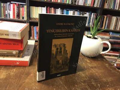 YENİÇERİLERİN KAHİRESİ * Abdurrahman Kethüda zamanında bir Osmanlı kentinin yükselişi