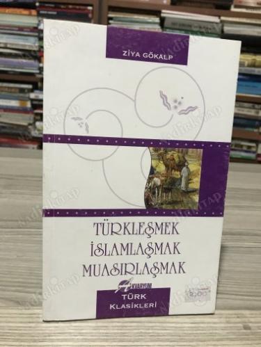 TÜRKLEŞMEK - İSLAMLAŞMAK - MUASIRLAŞMAK