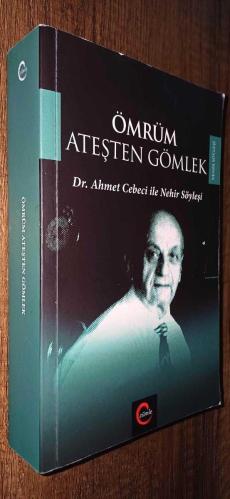 Ömrüm Ateşten Gömlek - Dr. Ahmet Cebeci ile Nehir Söyleşileri Açıklamayı Okuyunuz