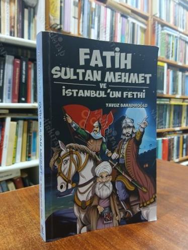 FATİH SULTAN MEHMET VE İSTANBUL'UN FETHİ