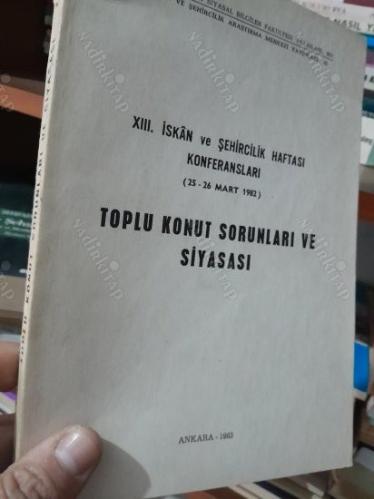 XIII. İskan ve Şehircilik Haftası Konferansları (25-26 Mart 1982) Toplu Konut Sorunları ve Siyasası
