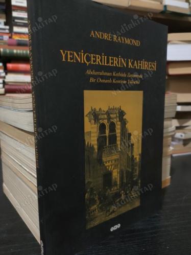 Yeniçerilerin Kahiresi Abdurrahman Kethüda Zamanında Bir Osmanlı Kentinin Yükselişi