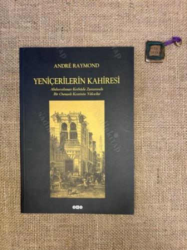 Yeniçerilerin Kahiresi / Abdurrahman Kethüda Zamanında Bir Osmanlı Kentinin Yükselişi