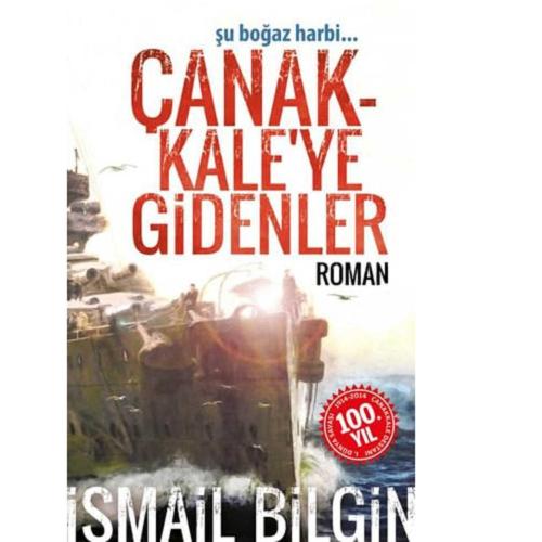 Çanakkale'ye Gidenler; Şu Boğaz Harbi - İsmail Bilgin (İLK BASKI 2014)