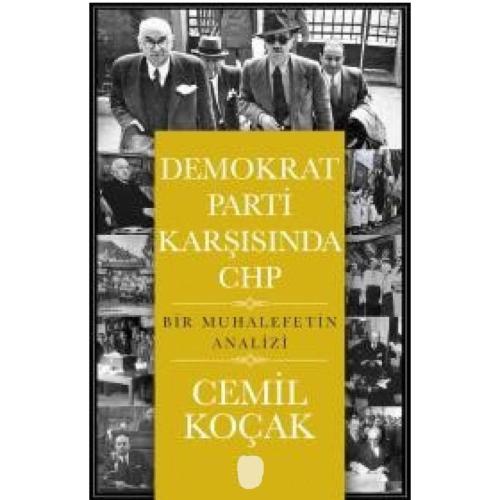 Demokrat Parti Karşısında CHP: Bir Muhalefetin Analizi - Cemil Koçak(İLK BASKI 2017)