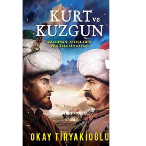Kurt ve Kuzgun; Çaldıran: Kılıçların ve Şiirlerin Savaşı - Okay Tiryakioğlu