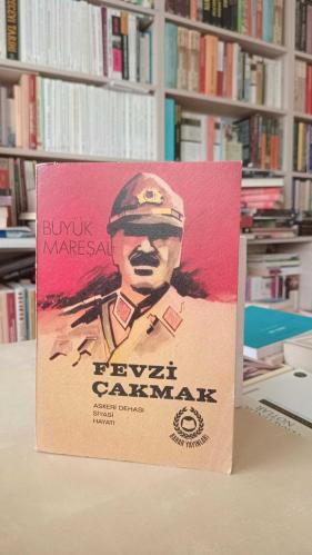 Büyük Mareşal Fevzi Çakmak - Askeri Dehası Siyasi Hayatı