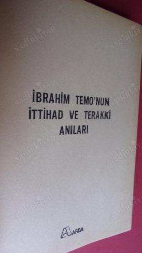 İbrahim Temo'nun İttihad ve Terakki Anıları (İttihad ve Terakki Cemiyeti'nin Kurucusu ve 1/1 no'lu Üyesi)