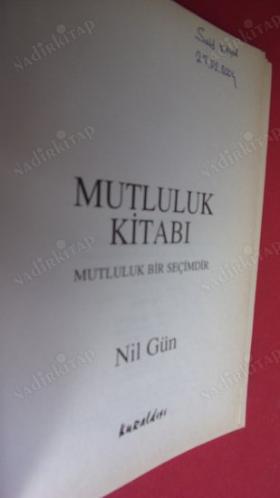 MUTLULUK KİTABI ( MUTLULUK BİR SEÇİMDİR - MUTSUZLUĞUNUZ KADERE, ŞANSSIZLIĞA VE TALİHSİZLİĞE İNANCINIZ ÖLÇÜSÜNDEDİR)