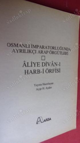 OSMANLI İMPARATORLUĞU'NDA AYRILIKÇI ARAP ÖRGÜTLERİ-ALİYE DİVAN-I HARB-İ ÖRFİSİ