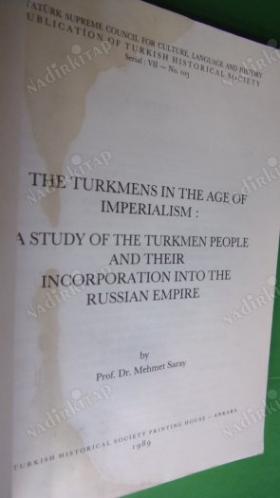 THE TURKMENS IN THE AGE OF IMPERIALISM : A STUDY OF THE TURKMEN PEOPLE AND THEIR INCORPORATION INTO THE RUSSIAN EMPIRE
