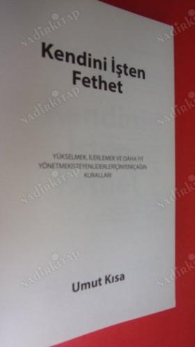KENDİNİ İŞTEN FETHET / Yükselmek, İlerlemek ve Daha İyi Yönetmek İsteyen Liderler İçin Yeni Çağın Kuralları