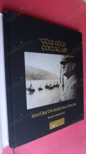 GÜLE GÜLE ÇOCUKLAR - ATATÜRK'ÜN BEŞİKTAŞ GÜNLERİ