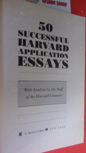 50 SUCCESSFUL HARVARD APPLICATION ESSAYS .With Analysis by the Staff of the Harvard Crimson..