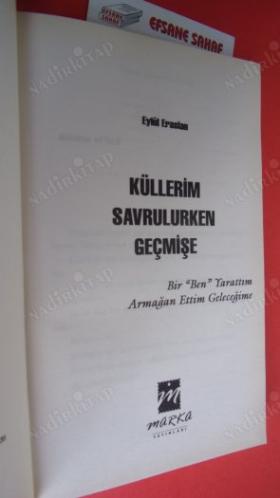 'KÜLLERİM SAVRULURKEN GEÇMİŞE'' Bir ''ben'' yarattım armağan ettim geleceğime
