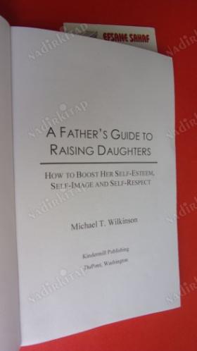 A FATHER'S GUIDE TO RAISING. DAUGHTERS .Bir Babanın Kız Çocuklarını Yetiştirme Rehberi: Onun Benlik Saygısını, Benlik İmajını ve Kendine Saygısını Nas