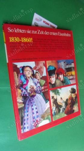 So lebten sie zur zeit der- ersten eisenbahn-1830-1860-