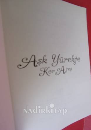 AŞK YÜREKTE KOR ATEŞ.. Birinci Basım ..