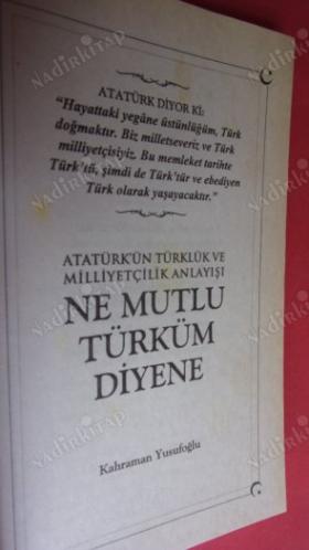 ATATÜRK'ÜN TÜRKLÜK VE MİLLİYETÇİLİK ANLAYIŞI / NE MUTLU TÜRKÜM DİYENE