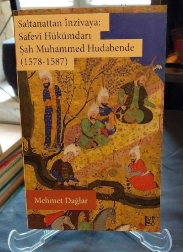 SALTANATTAN İNZİVAYA: SAFEVİ HÜKÜMDARI ŞAH MUHAMMED HUDABENDE ( 1578 -1587 )