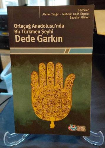 ORTAÇAĞ ANADOLUSU'NDA BİR TÜRKMEN ŞEYHİ DEDE GARKIN / ULUSLARARASI ŞANLIURFA SEMPOZYUMU BİLDİRİLERİ 25-27 MAYIS 2020