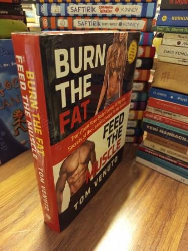 Burn the Fat, Feed the Muscle - Transform Your Body Forever Using the Secrets of the Leanest People in the World