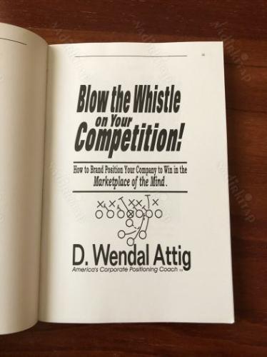 Blow the Whistle on Your Competition! - How to Brand Position Your Company to Win in the Marketplace of the Mind