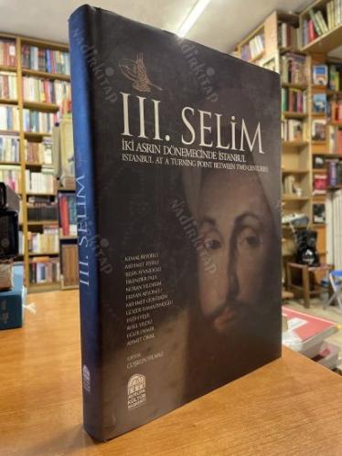 3. SELİM III. SELİM / İKİ ASRIN DÖNEMECİNDE İSTANBUL / ISTANBUL AT A TURNING POINT BETWEEN TWO CENTURIES / CİLTLİ, ŞÖMİZLİ VE KUTULU