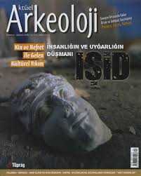 Aktüel Arkeoloji Sayı 52 / İnsanlığın ve Uygarlığın Düşmanı Işid