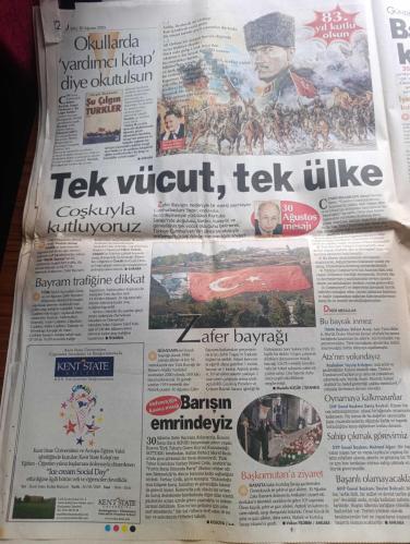 Hürriyet Gazetesi - Turkish Newspaper - 30 Ağustos 2005 - 30 Ağustos tek vatan andı - Türk milleti Mustafa Kemal Atatürk komutasında düşmanı vatan topraklarından attığı Büyük Taarruz'un 83. Yıldönümünü bugün törenle kutluyor - Cumhurbaşkanı Ahmet Necdet Sezer Bayram mesajında birlik mesajı vererek Türkiye Cumhuriyeti'nin anayasada çizilen tekil yapısı ülkesi ve Ulusu ile bölünmez bütünlüğü korunacak dedi - Polat Alemdar amerikalılardan çuvalın intikamını alacak - geçilmez Gelibolu şimdi geçiliyor yazan Yalçın Doğan - CHP İzmir milletvekili Bülent Baratalı Turgut Özakman'ın Şu çılgın Türkler kitabı okullarda yardımcı kitap diye okutulsun önerisi - Nazım Hikmet Kuvayi milliye destanından bir bölüm - anıtkabir'deki törende Orgeneral Hilmi Özkök Atatürk'ün kabrine çelenk koyarak saygı duruşunda bulunacak - Başbakan Recep Tayyip Erdoğan Atatürk'ün yolundayız - dünyanın en büyük bayrağı olarak dikilen dev Türk bayrağı topkule kışlasına serildi Fotoğrafı - Mehmet Ağar mesaj - 30 Ağustos 1922