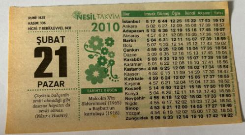 21 Şubat 2010 Orijinal Takvim Yaprağı-Doğum Günü-Söz,Nişan,Nikâh,Düğün ve Önemli Günler Hediyesi-Nesil Takvim-Ayet,Hadis(Nasır-ı Hüsrev)-Malcolm X'in Öldürülmesi(1965)-Bayburt'un kurtuluşu(1918)-Fitnenin uyumuş Olması Ne Kadar Hayırlı!-Her Şey Planlı YürüyorGünün Duası-Çocuğunuza İsim:Kız:Gülseren,Erkek:Said