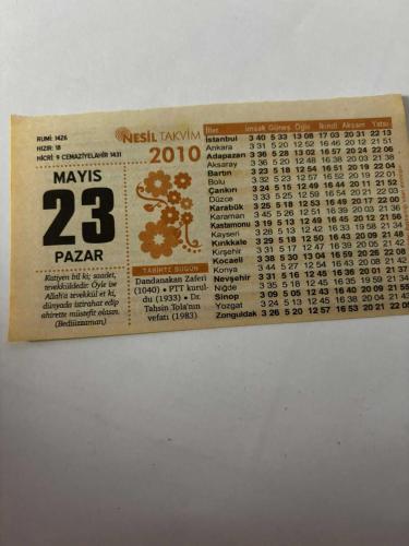23 Mayıs 2010 Orijinal Takvim Yaprağı-Doğum Günü-Söz,Nişan,Nikâh,Düğün ve Önemli Günler Hediyesi-Nesil Takvim-Ayet,Hadis (Bediüzzaman) - Dandanakan Zaferi (1040) - PTT kuruldu (1933) - Dr. Tahsin Tola’nın vefatı (1983) - Akrebin Ettiği Yanına Kâr Kalmadı - Kur’an Şifadır - Günün Duası - Çocuğunuza İsim - Kız: Müfide - Erkek: Ebuzer -