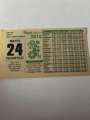 24 Mayıs 2010 Orijinal Takvim Yaprağı-Doğum Günü-Söz,Nişan,Nikâh,Düğün ve Önemli Günler Hediyesi-Nesil Takvim-Ayet,Hadis (Konfüçyus) - İbnü’l-Emin Mahmud Kemal’in vefatı (1957) - Bulgaristan’dan zorunlu Türk göçü (1989) - Milyarlarca Minyatür Gezegen - Onu Sevdim mi… - Günün Duası - Çocuğunuza İsim - Kız: Nadide - Erkek: Efe -