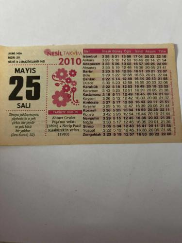 25 Mayıs 2010 Orijinal Takvim Yaprağı-Doğum Günü-Söz,Nişan,Nikâh,Düğün ve Önemli Günler Hediyesi-Nesil Takvim-Ayet,Hadis (İsra Suresi, 32) - Ahmet Cevdet Paşa’nın vefatı (1894) - Necip Fazıl Kısakürek’in vefatı (1983) - Aynı Ağacın Meyveleri - Lezzet ve Elem - Günün Duası - Çocuğunuza İsim - Kız: Nefise - Erkek: Erdoğan -